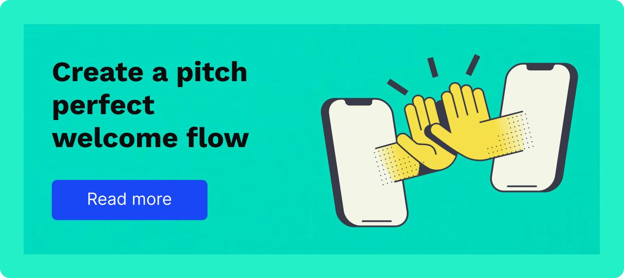 Create a pitch perfect welcome flow. Read more
